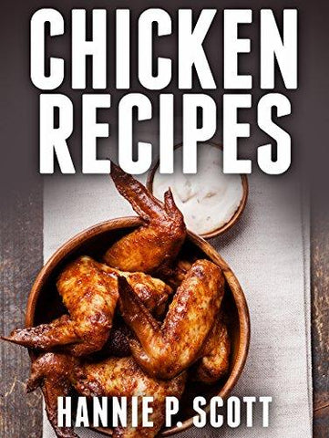 Chicken Recipes (Easy Chicken Recipes): Delicious and Easy Chicken Recipes (Baked Chicken, Grilled Chicken, Fried Chicken, and MORE!) (Quick and Easy Cooking Series) - NEIGHBOUR JOY