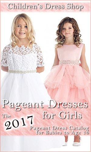 Pageant Dresses for Girls: The 2017 Pageant Dress Catalog for Babies - Age 16 - NEIGHBOUR JOY