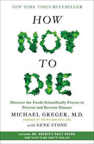 How Not to Die: Discover the Foods Scientifically Proven to Prevent and Reverse Disease - NEIGHBOUR JOY